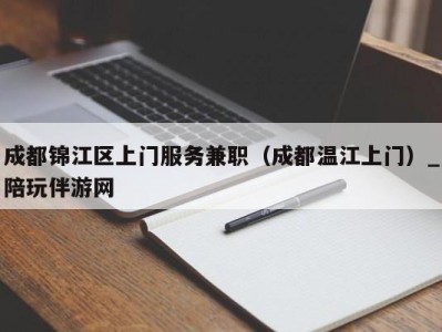 成都锦江区上门服务兼职（成都温江上门）_陪玩伴游网