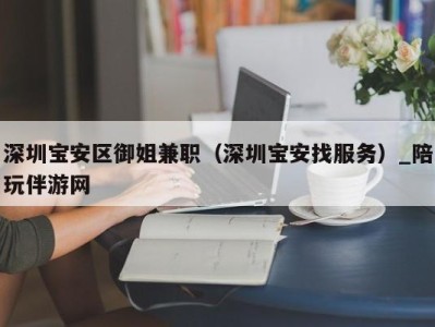 深圳宝安区御姐兼职（深圳宝安找服务）_陪玩伴游网