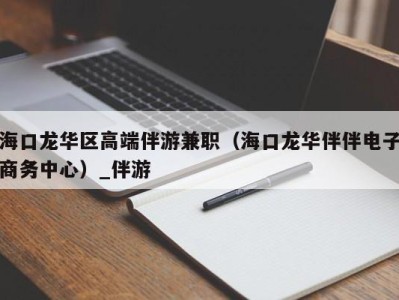 海口龙华区高端伴游兼职（海口龙华伴伴电子商务中心）_伴游